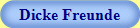 Dicke Freunde
